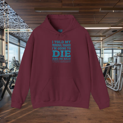 Funny - I Told My Personal Trainer That I'm Going To Die And He Said Two More!  - Design - Workout Hoodie - Sizes - S - 5XL - Gym Humor Sweatshirt - Personal Trainer Gift - Fitness Motivational Apparel