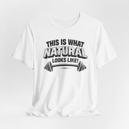 Funny Gym Weightlifting T-Shirt | This Is What Natural Looks Like Tee