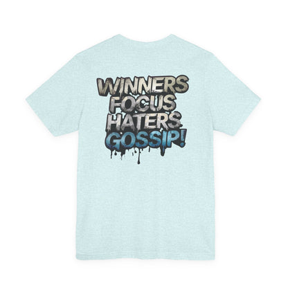 Winners Focus Haters Gossip! Tee - Motivational Graphic Shirt -  Unisex Tee for Casual Wear -  Gift for Friends -  Streetwear Fashion