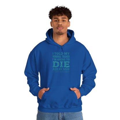 Funny - I Told My Personal Trainer That I'm Going To Die And He Said Two More!  - Design - Workout Hoodie - Sizes - S - 5XL - Gym Humor Sweatshirt - Personal Trainer Gift - Fitness Motivational Apparel