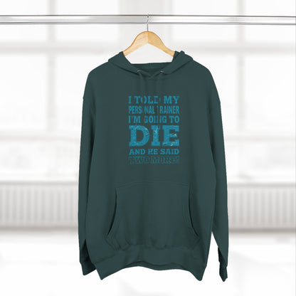 Funny - I Told My Personal Trainer That I Was Going To Die And He Said Two More! - Gym Hoodie - Motivational Workout Sweatshirt - Sizes - XS - 3XL