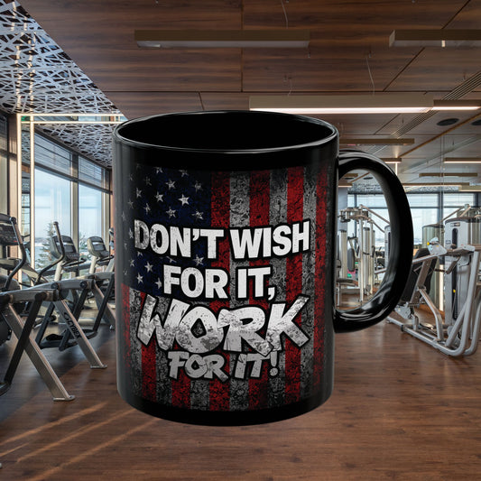 Black Ceramic Mug - Don't Wish For It Work For It! - Vintage American Flag Background (11oz-15oz)