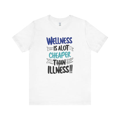 Wellness Is A Lot Cheaper Than Illness - Wellness Awareness T-Shirt - Unisex S-3XL