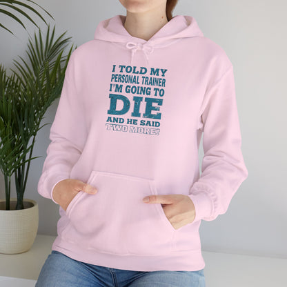 Funny - I Told My Personal Trainer That I'm Going To Die And He Said Two More!  - Design - Workout Hoodie - Sizes - S - 5XL - Gym Humor Sweatshirt - Personal Trainer Gift - Fitness Motivational Apparel