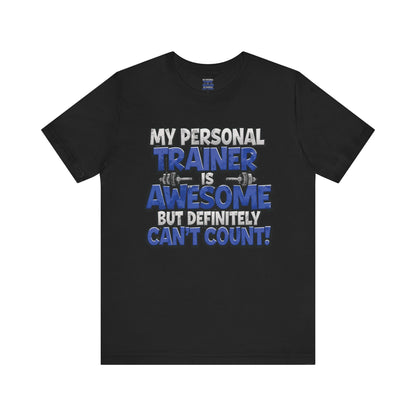 Funny - My Personal Trainer Is Awesome But Definitely Can’t Count! Tee - Great Gift for Fitness Lovers - Gym Humor Shirt - Workout Apparel - Personal Trainer Gift - Fitness Motivation Tee - XS - 4XL