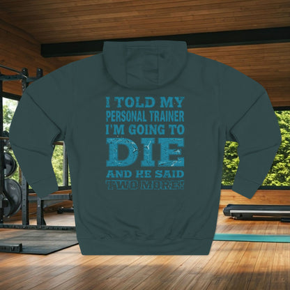 Funny - I Told My Personal Trainer That I Was Going To Die And He Said Two More! - Gym Hoodie - Motivational Workout Sweatshirt - Sizes - XS - 3XL