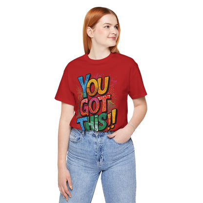 You Got This! Motivational T-Shirt - Inspirational Unisex Jersey Tee - XS-4XL