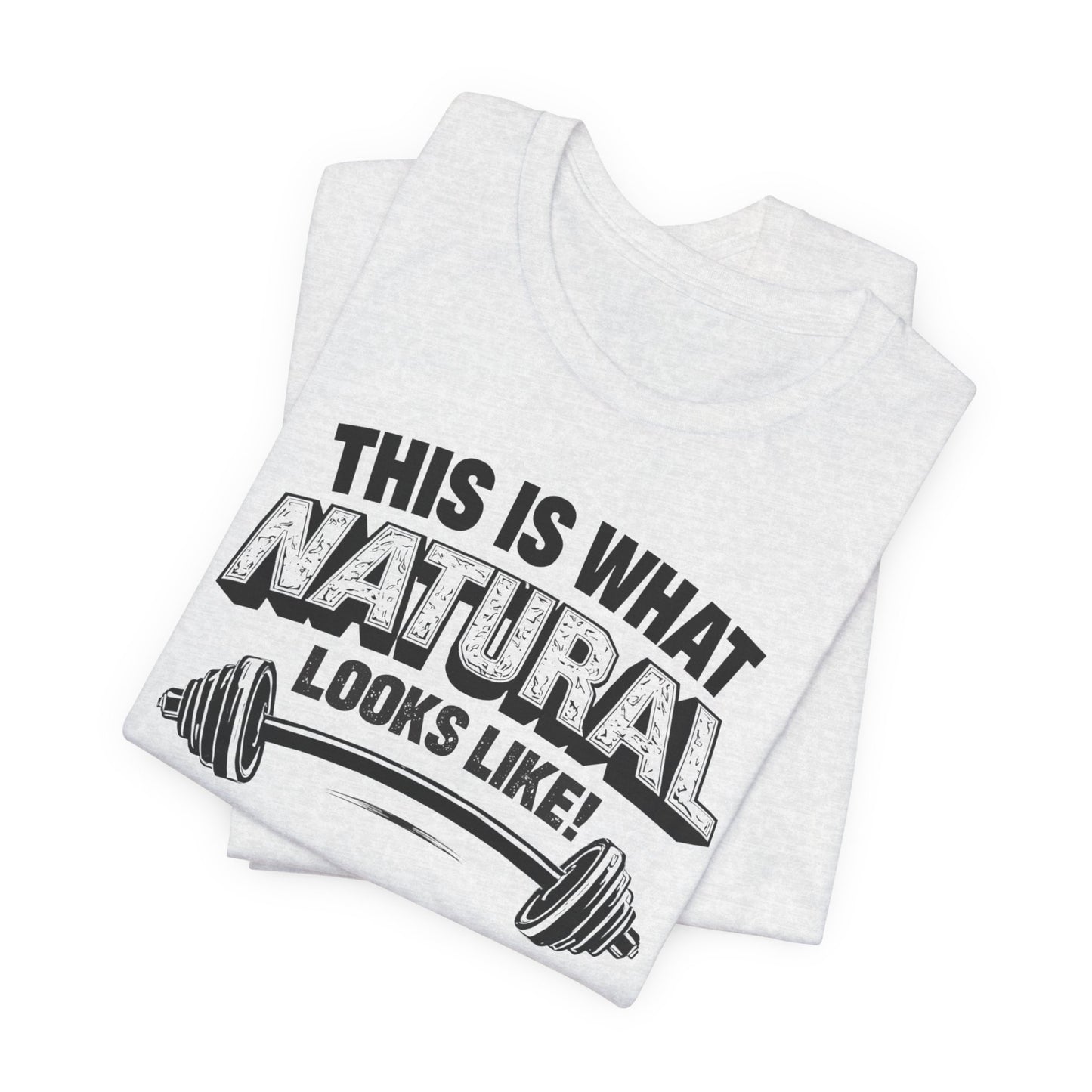 Funny Gym Weightlifting T-Shirt | This Is What Natural Looks Like Tee