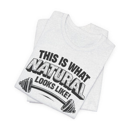 Funny Gym Weightlifting T-Shirt | This Is What Natural Looks Like Tee