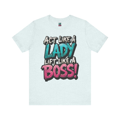 Act Like a Lady Lift Like a Boss - Women's Gym T-Shirt - Empowerment Fitness Tee