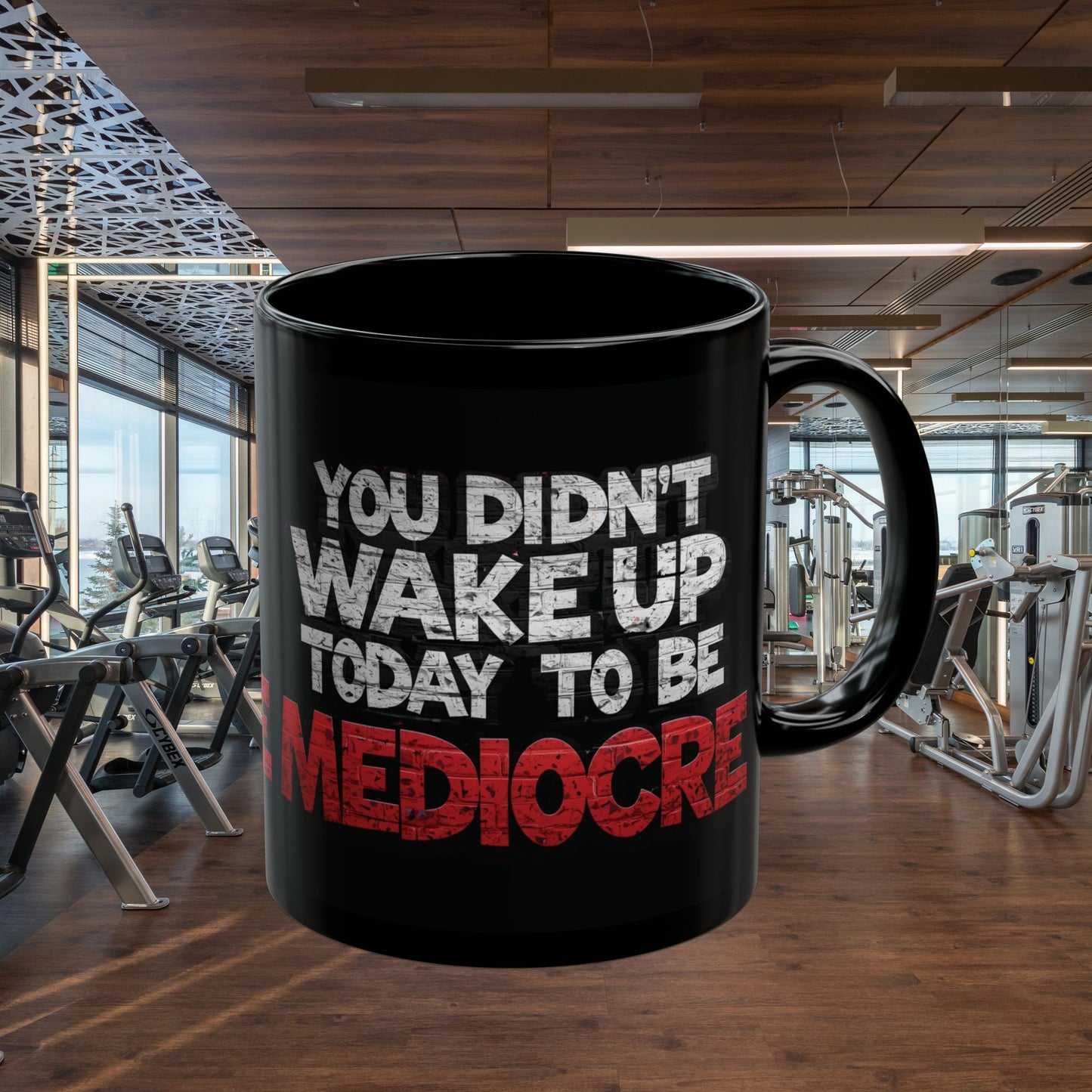 Black Motivational Coffee Mug — You Didn’t Wake Up Today to Be Mediocre - Fitness
