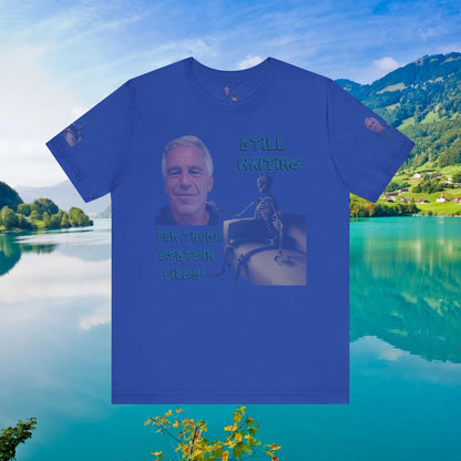 💥 Epstein T-Shirt  💥  Still  Waiting  For  Those  Epstein  Files!  💥  Sizes   XS - 5XL  💥 8  Different  Colors To  Choose  From  💥