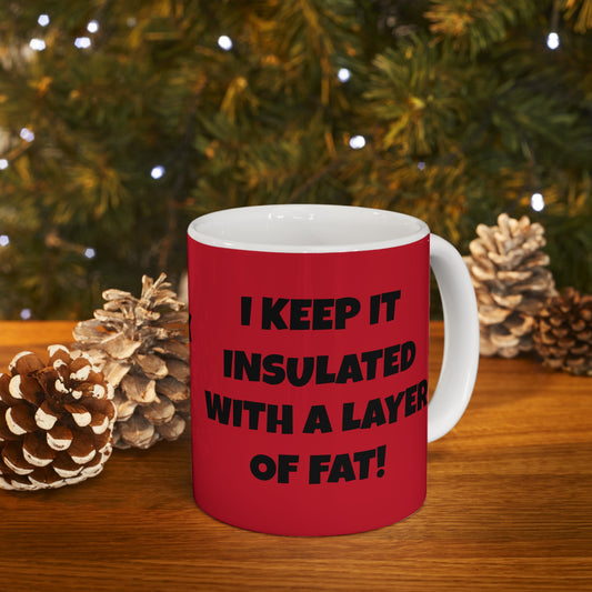 I Have A Six Pack But... I Keep It Insulated With A Layer Of Fat!   Ceramic Mug, (11oz, 15oz)