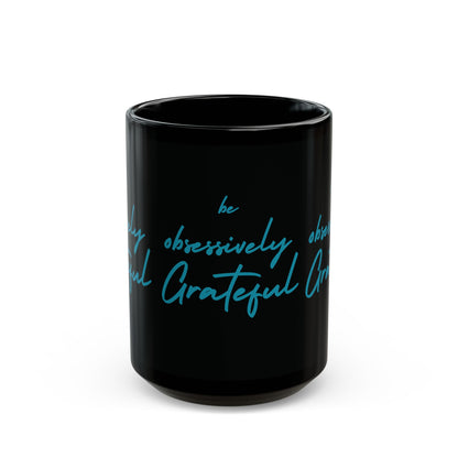 Sleek Black Ceramic Mug - Be Obsessively Grateful Print - Inspirational Mug 11oz & 15oz