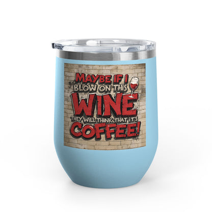 Funny - Maybe If I Blow On This Wine They Will Think That It’s Coffee! - Wine Tumbler - 12oz - Perfect Gift for Wine Lovers - Holiday Gift - Coffee Enthusiasts - Party Favor - Birthday Gift -  Home Bar Accessory