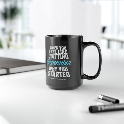Motivational - Black Ceramic Mug - When You Feel Like Quitting Remember Why You Started Design - Sizes - 11oz - 15oz - Holiday Gift - Fitness