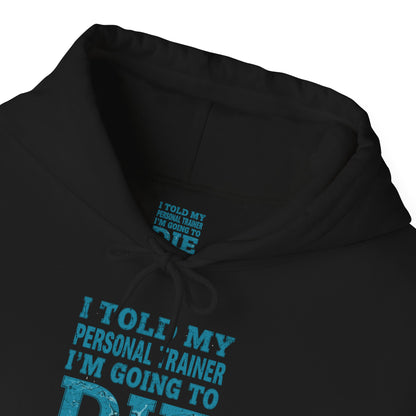 Funny - I Told My Personal Trainer That I'm Going To Die And He Said Two More!  - Design - Workout Hoodie - Sizes - S - 5XL - Gym Humor Sweatshirt - Personal Trainer Gift - Fitness Motivational Apparel