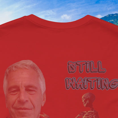 💥 Epstein T-Shirt  💥  Still  Waiting  For  Those  Epstein  Files!  💥  Sizes   XS - 5XL  💥 8  Different  Colors To  Choose  From  💥