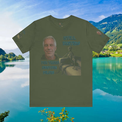 💥 Epstein T-Shirt  💥  Still  Waiting  For  Those  Epstein  Files!  💥  Sizes   XS - 5XL  💥 8  Different  Colors To  Choose  From  💥