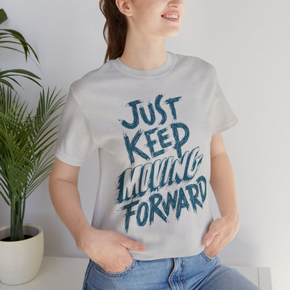 Just Keep Moving Forward - Motivational T-Shirt - Inspirational Fitness Tee - Unisex