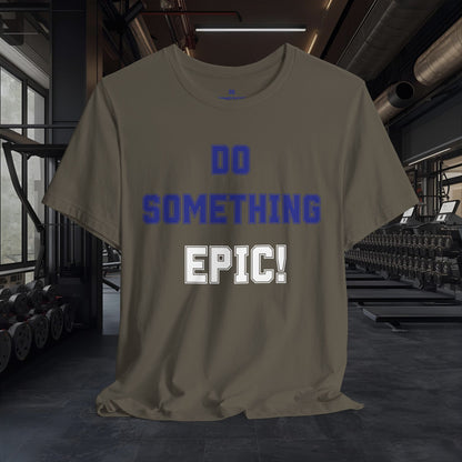 Do Something Epic! Motivational T-Shirt - Inspirational Fitness Tee - Unisex XS-4XL