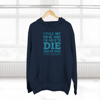 Funny - I Told My Personal Trainer That I Was Going To Die And He Said Two More! - Gym Hoodie - Motivational Workout Sweatshirt - Sizes - XS - 3XL