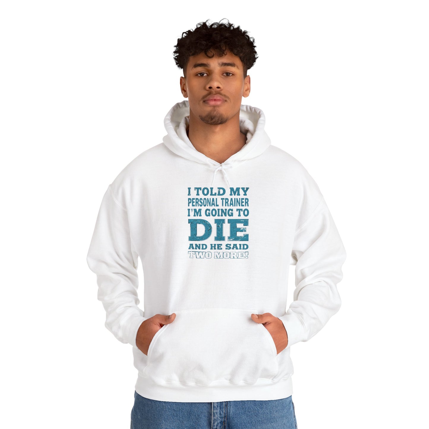 Funny - I Told My Personal Trainer That I'm Going To Die And He Said Two More!  - Design - Workout Hoodie - Sizes - S - 5XL - Gym Humor Sweatshirt - Personal Trainer Gift - Fitness Motivational Apparel