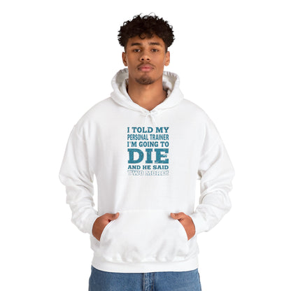 Funny - I Told My Personal Trainer That I'm Going To Die And He Said Two More!  - Design - Workout Hoodie - Sizes - S - 5XL - Gym Humor Sweatshirt - Personal Trainer Gift - Fitness Motivational Apparel