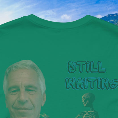 💥 Epstein T-Shirt  💥  Still  Waiting  For  Those  Epstein  Files!  💥  Sizes   XS - 5XL  💥 8  Different  Colors To  Choose  From  💥