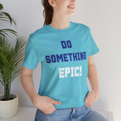 Do Something Epic! Motivational T-Shirt - Inspirational Fitness Tee - Unisex XS-4XL