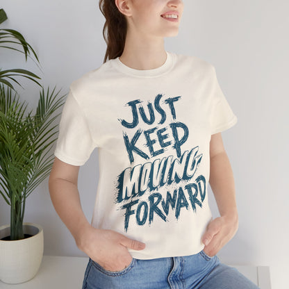 Just Keep Moving Forward - Motivational T-Shirt - Inspirational Fitness Tee - Unisex