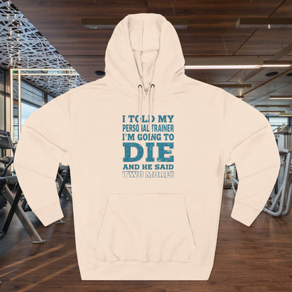 Funny - I Told My Personal Trainer That I Was Going To Die And He Said Two More! - Gym Hoodie - Motivational Workout Sweatshirt - Sizes - XS - 3XL