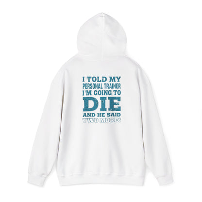 Funny - I Told My Personal Trainer That I'm Going To Die And He Said Two More!  - Design - Workout Hoodie - Sizes - S - 5XL - Gym Humor Sweatshirt - Personal Trainer Gift - Fitness Motivational Apparel