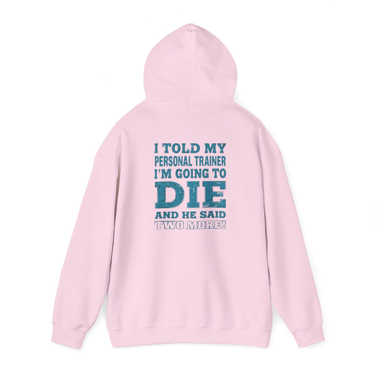 Funny - I Told My Personal Trainer That I'm Going To Die And He Said Two More!  - Design - Workout Hoodie - Sizes - S - 5XL - Gym Humor Sweatshirt - Personal Trainer Gift - Fitness Motivational Apparel