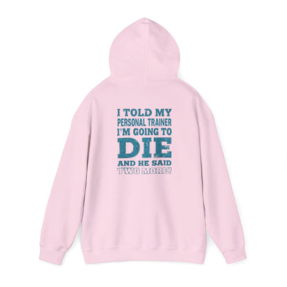 Funny - I Told My Personal Trainer That I'm Going To Die And He Said Two More!  - Design - Workout Hoodie - Sizes - S - 5XL - Gym Humor Sweatshirt - Personal Trainer Gift - Fitness Motivational Apparel