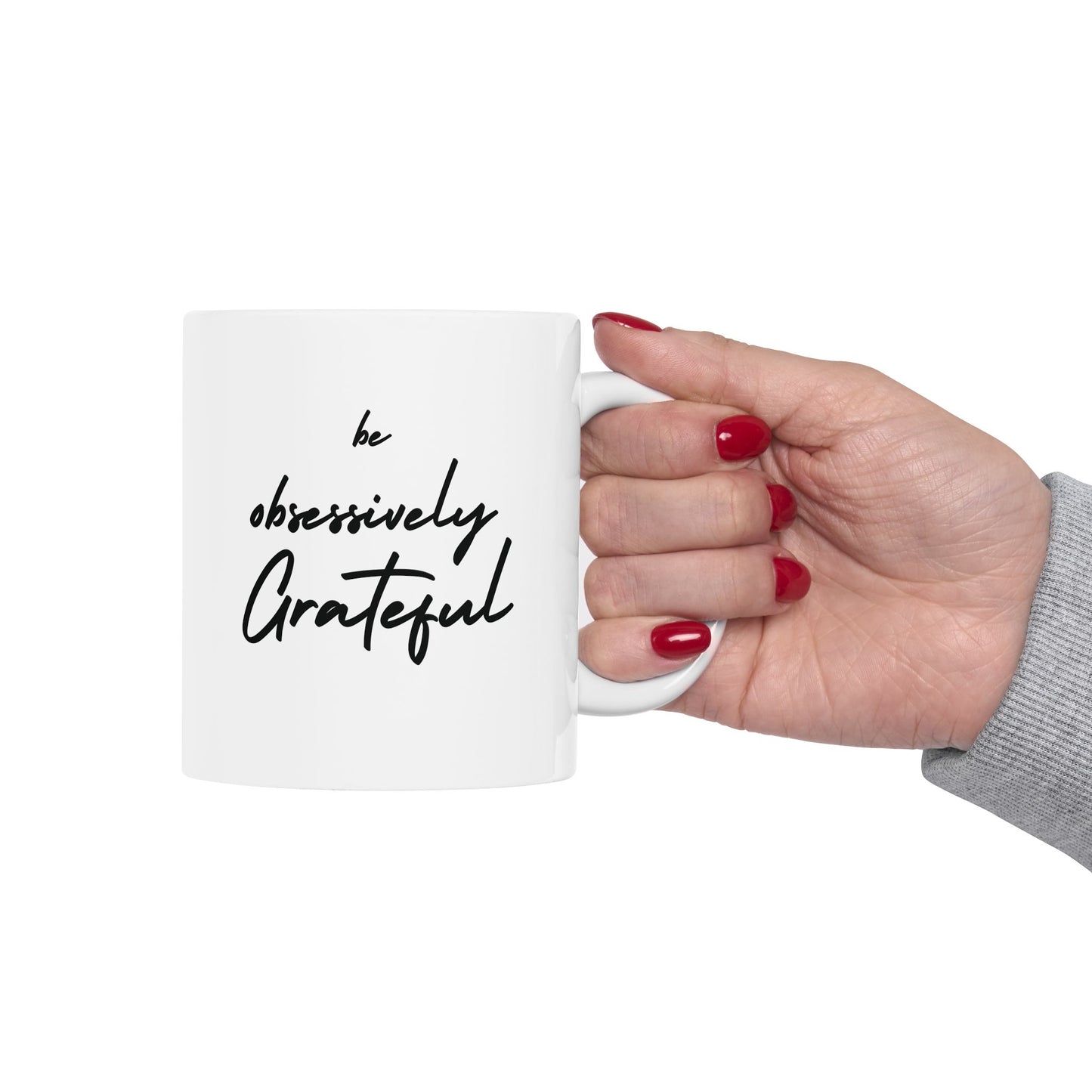 Be Obsessively Grateful Mug - White Ceramic Coffee Cup 11oz 15oz