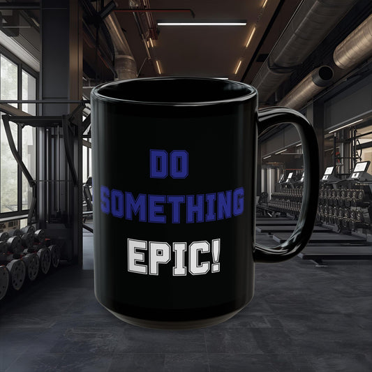 Epic Motivational Mug — Do Something Epic!  - Black Ceramic Coffee Cup - (11oz, 15oz) - Fitness