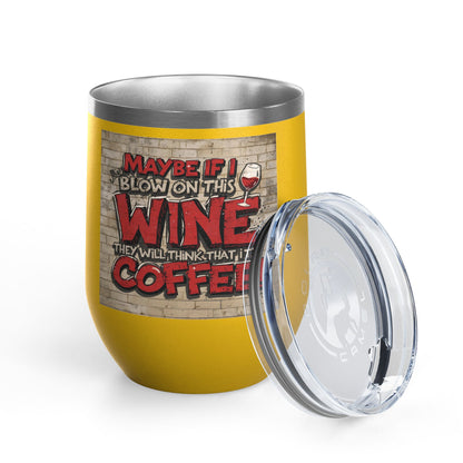 Funny - Maybe If I Blow On This Wine They Will Think That It’s Coffee! - Wine Tumbler - 12oz - Perfect Gift for Wine Lovers - Holiday Gift - Coffee Enthusiasts - Party Favor - Birthday Gift -  Home Bar Accessory