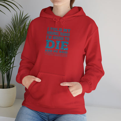 Funny - I Told My Personal Trainer That I'm Going To Die And He Said Two More!  - Design - Workout Hoodie - Sizes - S - 5XL - Gym Humor Sweatshirt - Personal Trainer Gift - Fitness Motivational Apparel