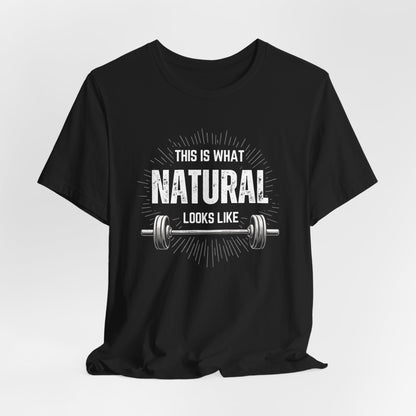 This Is What Natural Looks Like - Barbell T-Shirt | Gym Workout Tee