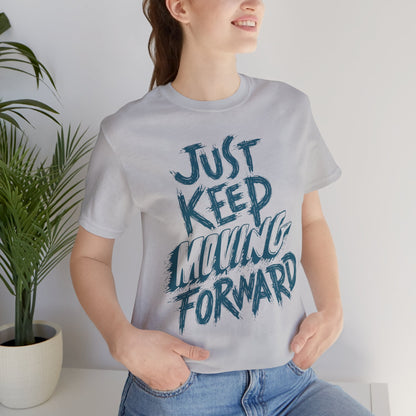 Just Keep Moving Forward - Motivational T-Shirt - Inspirational Fitness Tee - Unisex