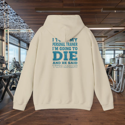 Funny - I Told My Personal Trainer That I'm Going To Die And He Said Two More!  - Design - Workout Hoodie - Sizes - S - 5XL - Gym Humor Sweatshirt - Personal Trainer Gift - Fitness Motivational Apparel