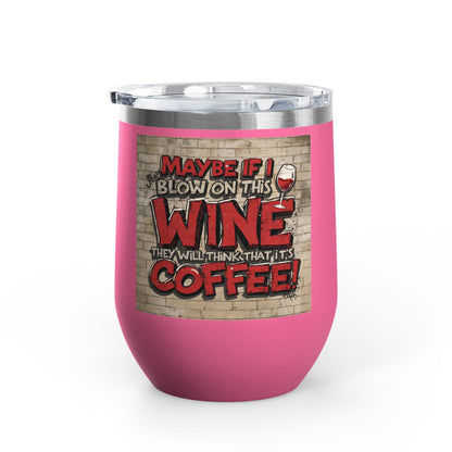 Funny - Maybe If I Blow On This Wine They Will Think That It’s Coffee! - Wine Tumbler - 12oz - Perfect Gift for Wine Lovers - Holiday Gift - Coffee Enthusiasts - Party Favor - Birthday Gift -  Home Bar Accessory