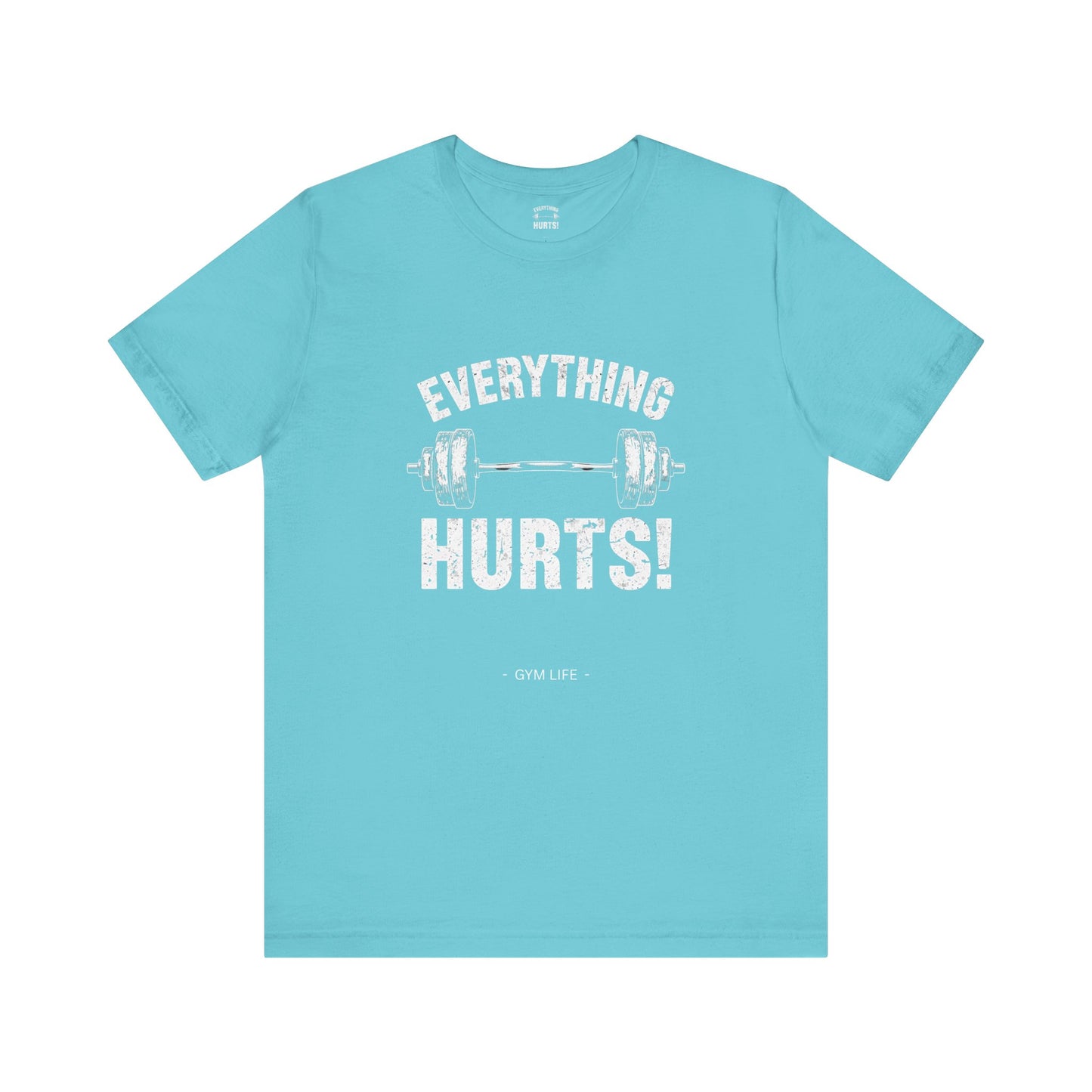 Everything Hurts Gym Life T-Shirt - Funny Workout Tee - Fitness Humor Shirt
