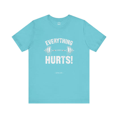 Everything Hurts Gym Life T-Shirt - Funny Workout Tee - Fitness Humor Shirt