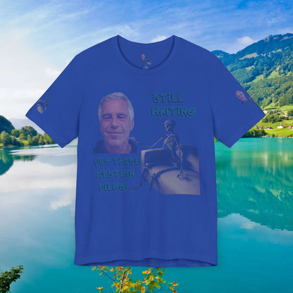 💥 Epstein T-Shirt  💥  Still  Waiting  For  Those  Epstein  Files!  💥  Sizes   XS - 5XL  💥 8  Different  Colors To  Choose  From  💥