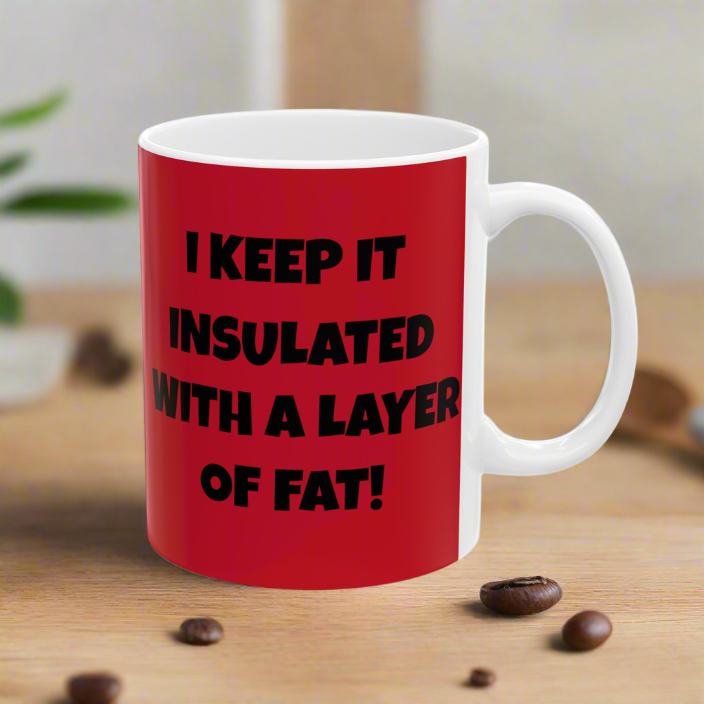 I Have A Six Pack But... I Keep It Insulated With A Layer Of Fat!   Ceramic Mug, (11oz, 15oz)