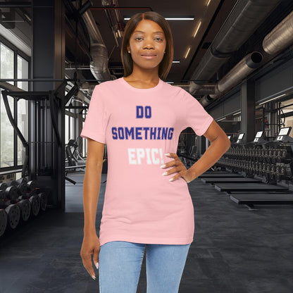 Do Something Epic! Motivational T-Shirt - Inspirational Fitness Tee - Unisex XS-4XL