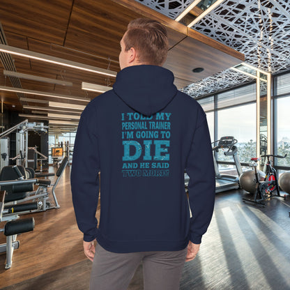 Funny - I Told My Personal Trainer That I'm Going To Die And He Said Two More!  - Design - Workout Hoodie - Sizes - S - 5XL - Gym Humor Sweatshirt - Personal Trainer Gift - Fitness Motivational Apparel