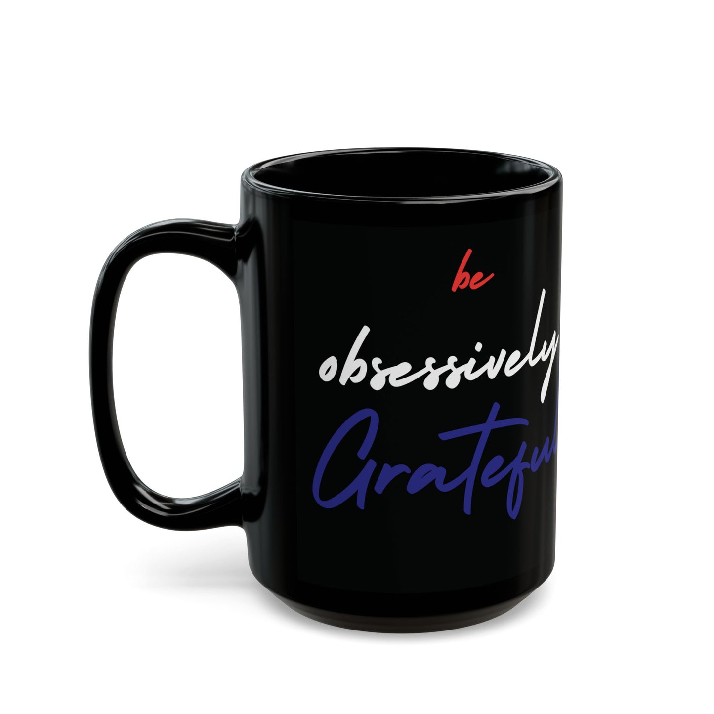 Black Ceramic Mug - Red White Blue Be Obsessively Grateful Print Design - 11oz  15oz